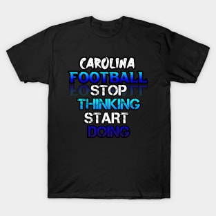 Stop Thinking Start Doing Carolina Football Fans Sports Saying Text T-Shirt